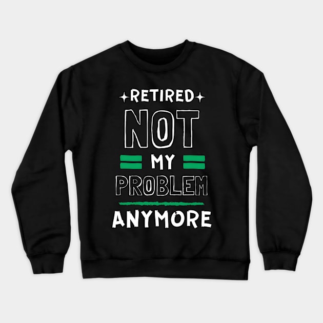 Retired, Not My Problem Anymore Typography Design Crewneck Sweatshirt by BrushedbyRain